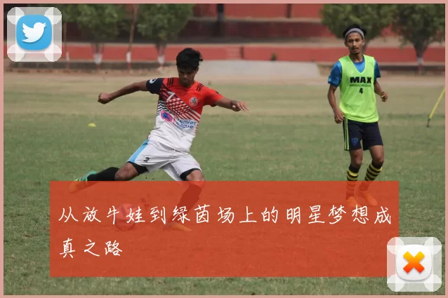 从放牛娃到绿茵场上的明星梦想成真之路