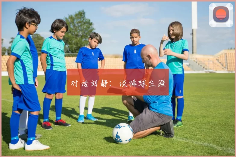 对话刘静：谈排球生涯